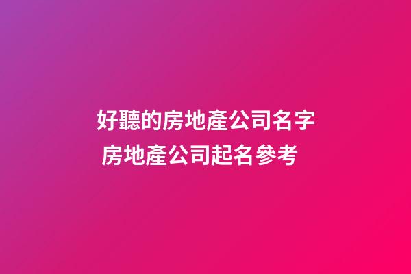 好聽的房地產公司名字 房地產公司起名參考